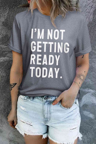 Shop I'M NOT GETTING READY TODAY Graphic Tee Now On Klozey Store - Trendy U.S. Premium Women Apparel & Accessories And Be Up-To-Fashion!